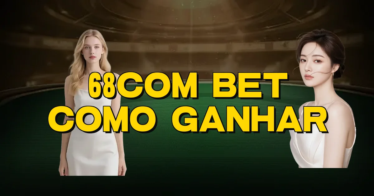 68Com Bet Como Ganhar Oficial