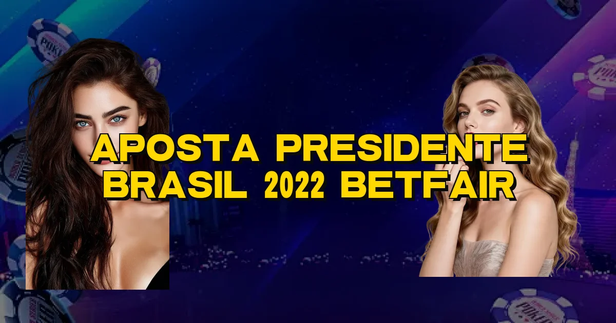 Aposta Presidente Brasil 2022 Betfair Oficial