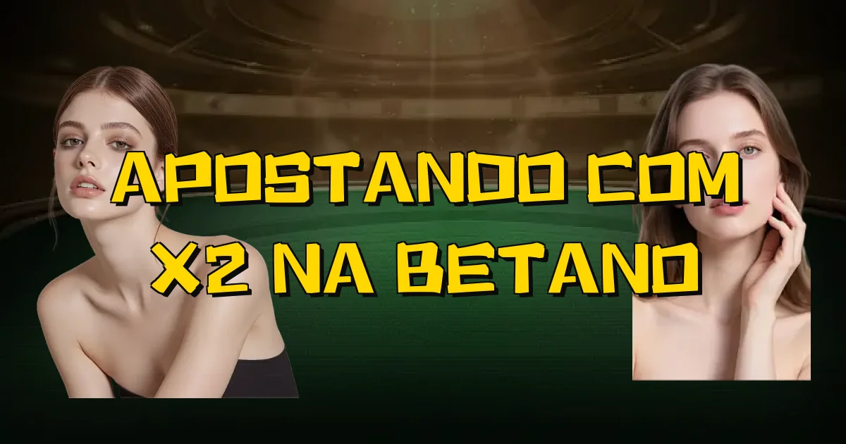 Apostando Com X2 Na Betano Oficial