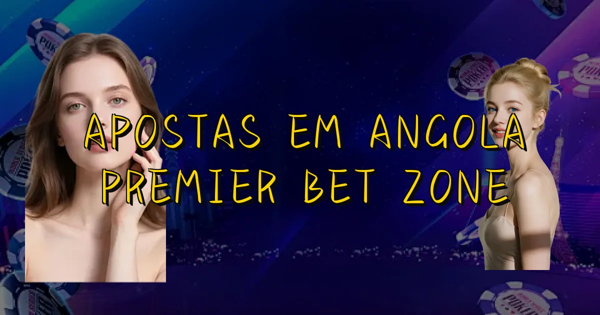 Apostas Em Angola Premier Bet Zone Oficial