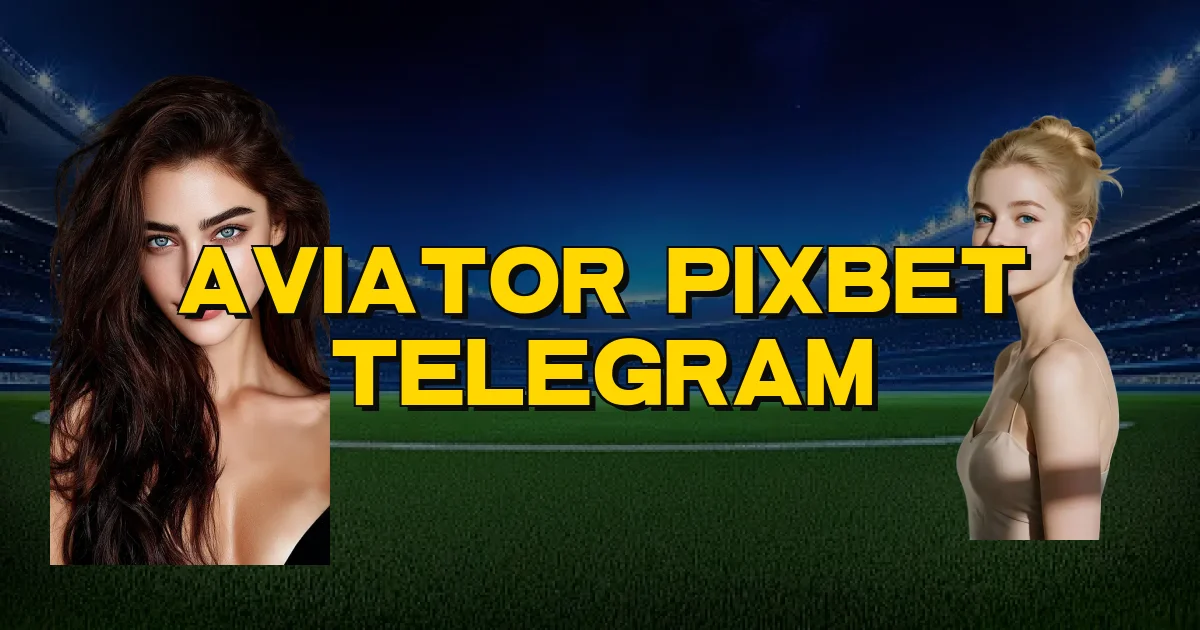 Aviator Pixbet Telegram Oficial