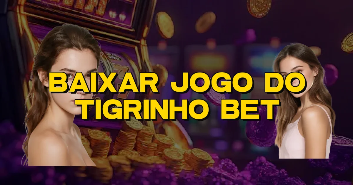 Baixar Jogo Do Tigrinho Bet Oficial