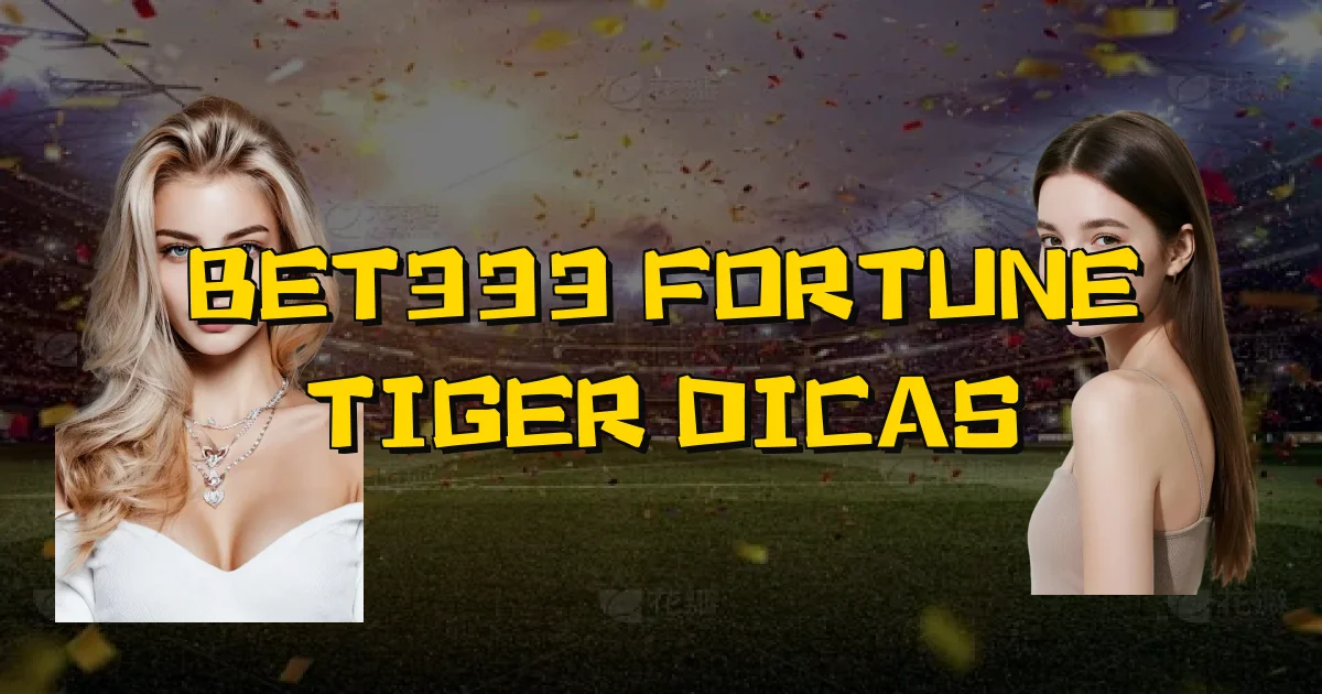 Bet333 Fortune Tiger Dicas Oficial