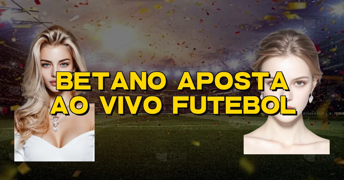 Betano Aposta Ao Vivo Futebol Oficial