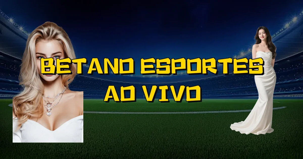 Betano Esportes Ao Vivo Oficial