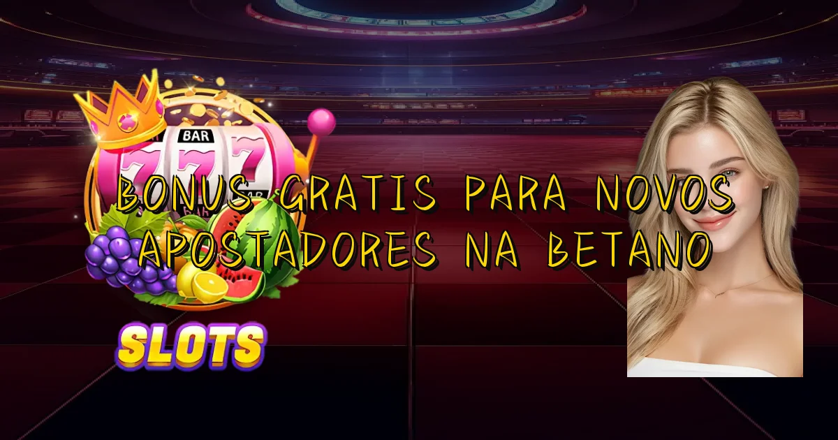 Bonus Gratis Para Novos Apostadores Na Betano Oficial
