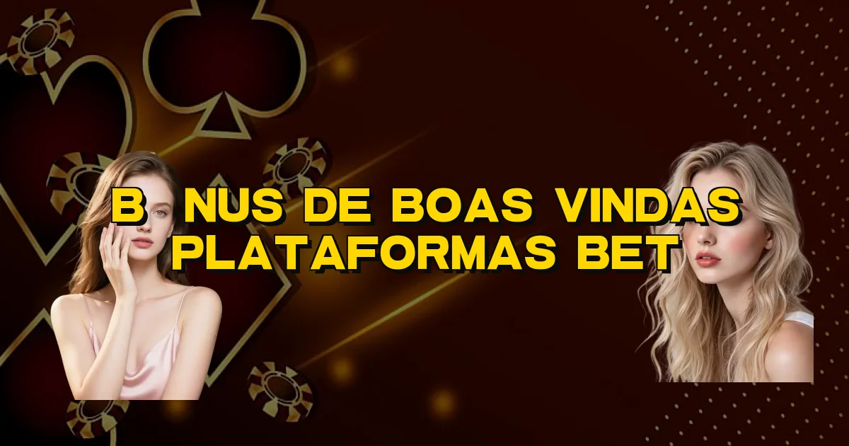 Bônus De Boas Vindas Plataformas Bet Oficial