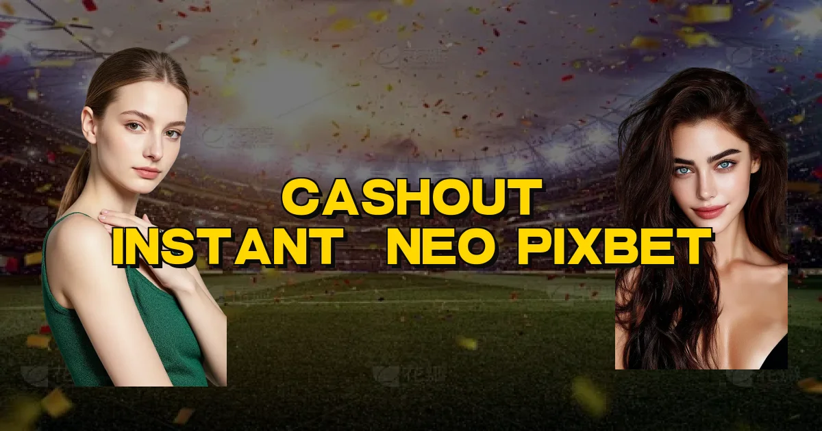 Cashout Instantâneo Pixbet Oficial