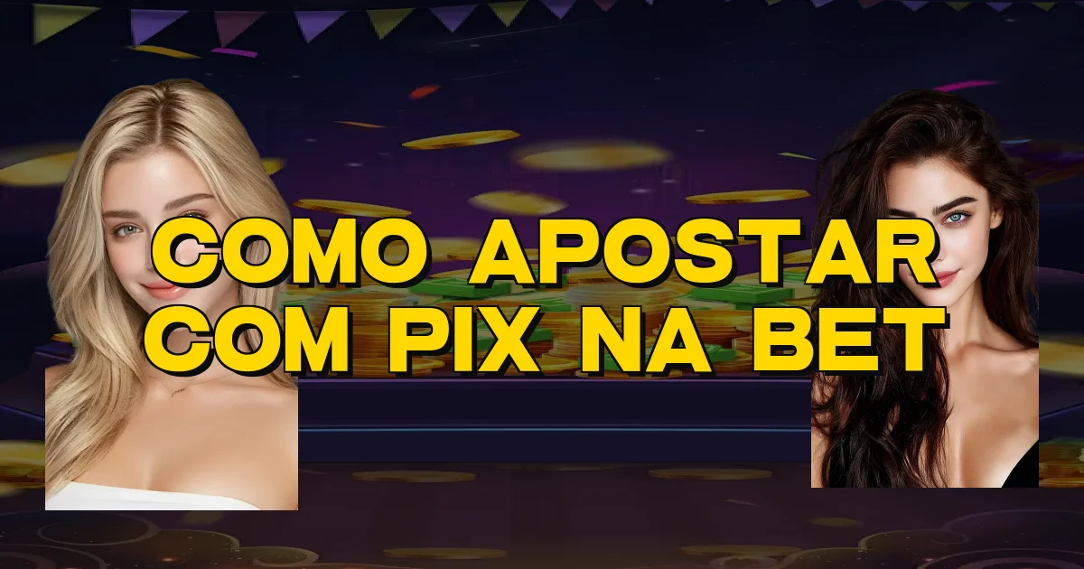 Como Apostar Com Pix Na Bet Oficial