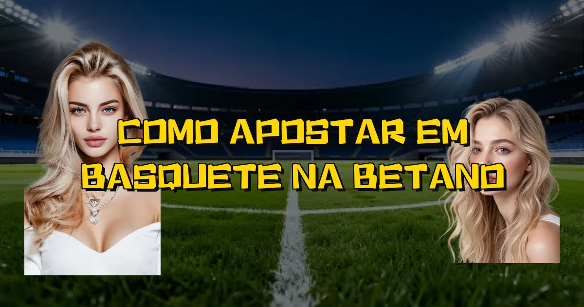 Como Apostar Em Basquete Na Betano Oficial