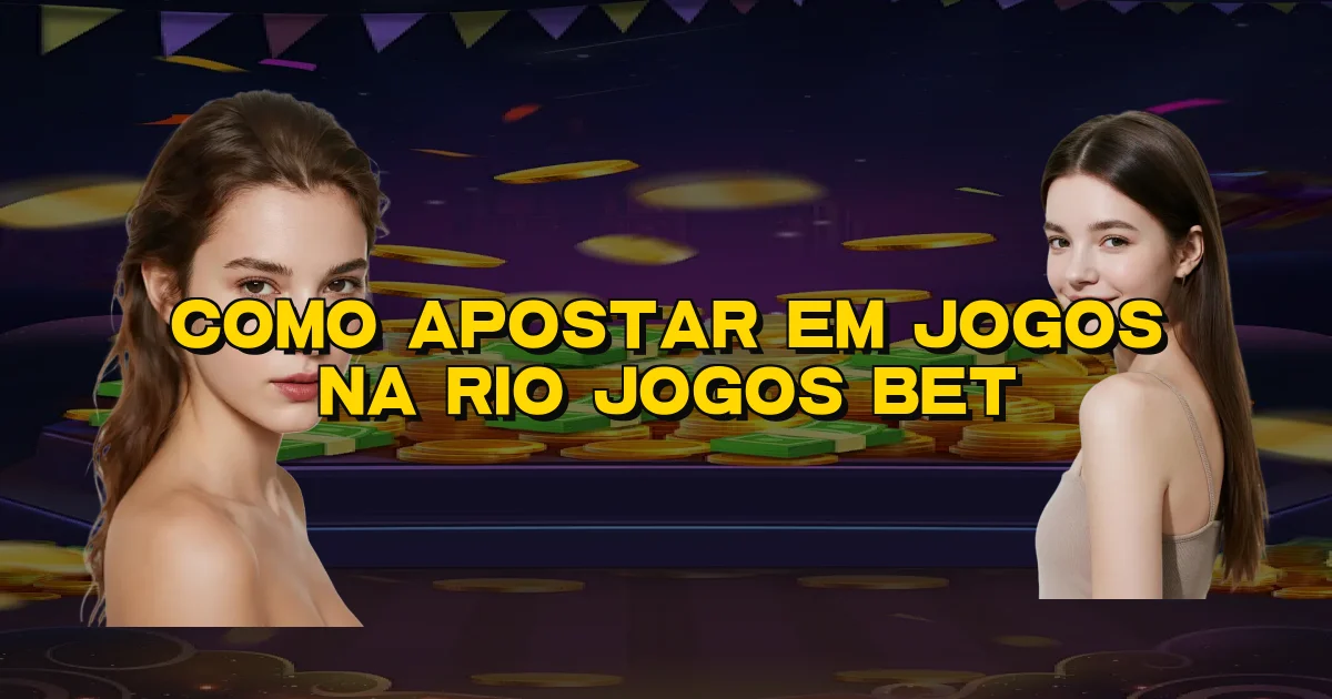 Como Apostar Em Jogos Na Rio Jogos Bet Oficial