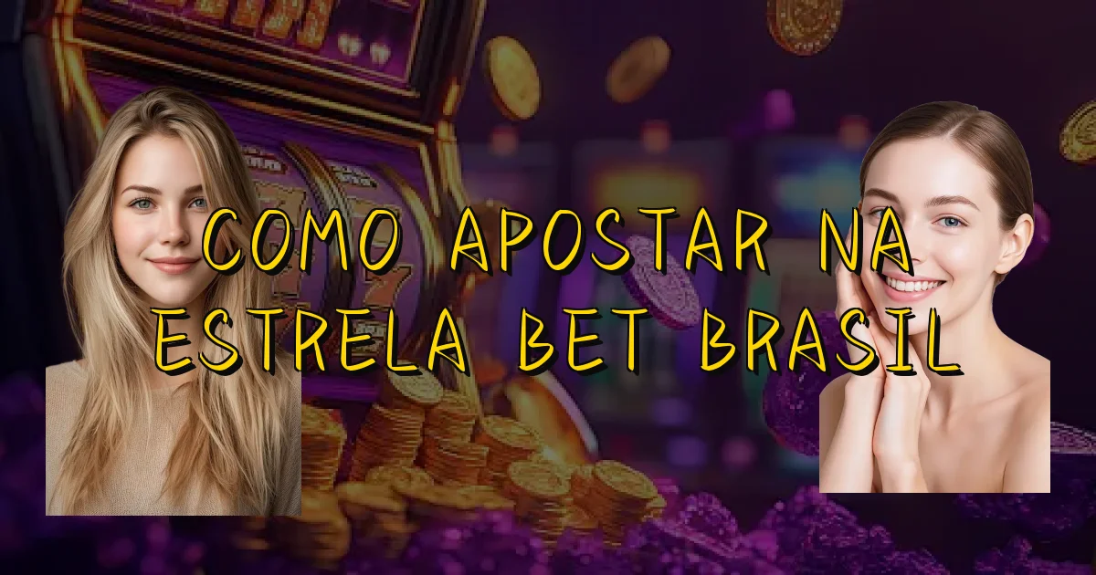 Como Apostar Na Estrela Bet Brasil Oficial