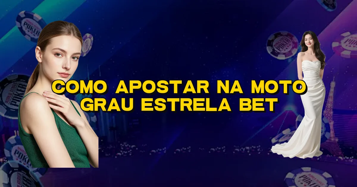 Como Apostar Na Moto Grau Estrela Bet Oficial