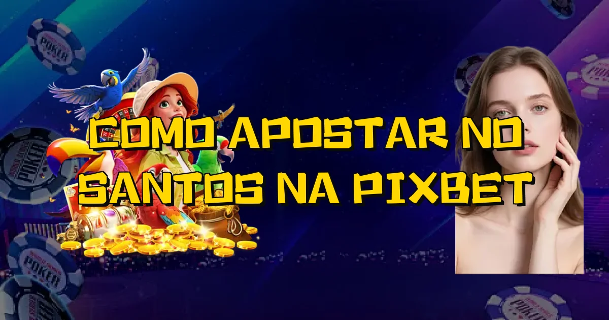 Como Apostar No Santos Na Pixbet Oficial