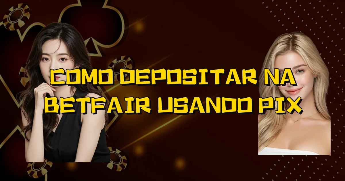 Como Depositar Na Betfair Usando Pix Oficial