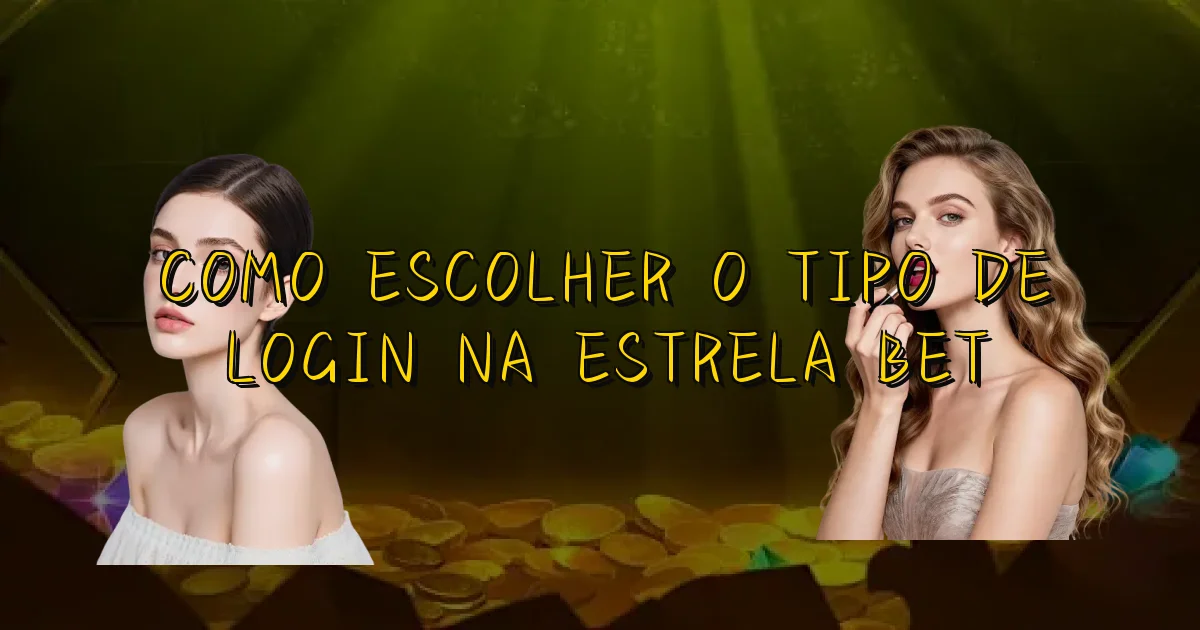 Como Escolher O Tipo De Login Na Estrela Bet Oficial