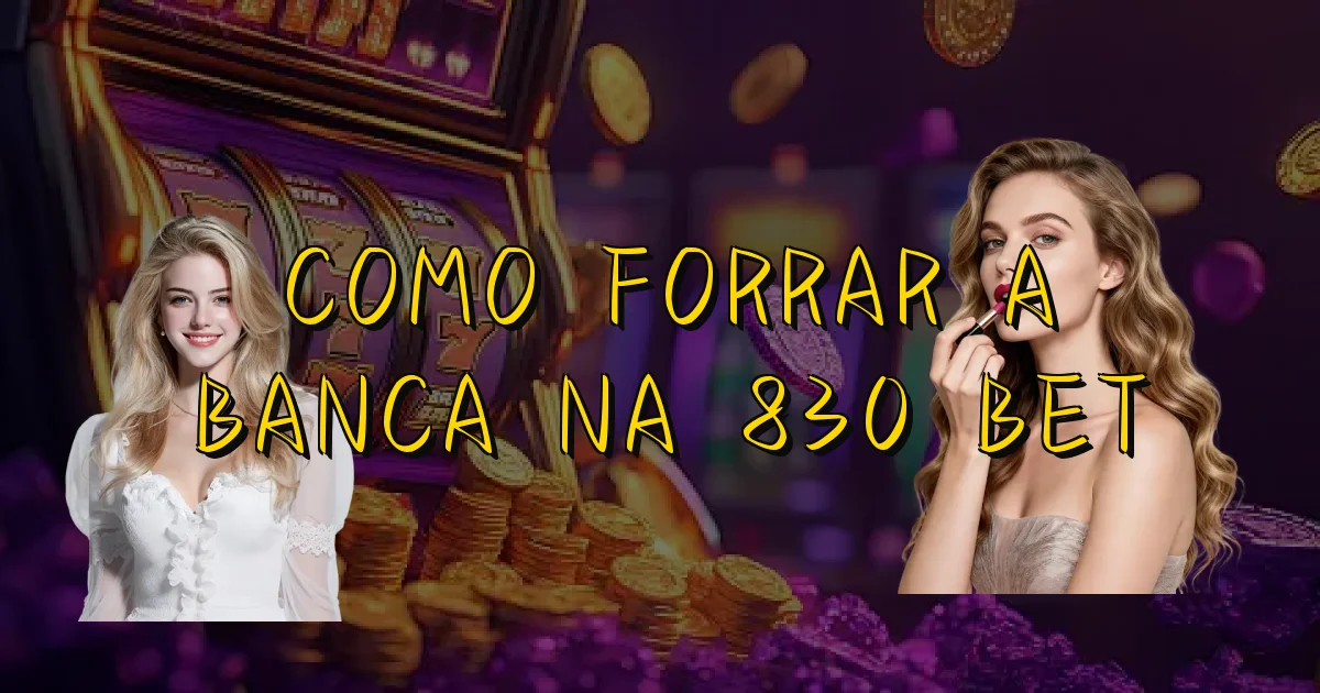 Como Forrar A Banca Na 830 Bet Oficial