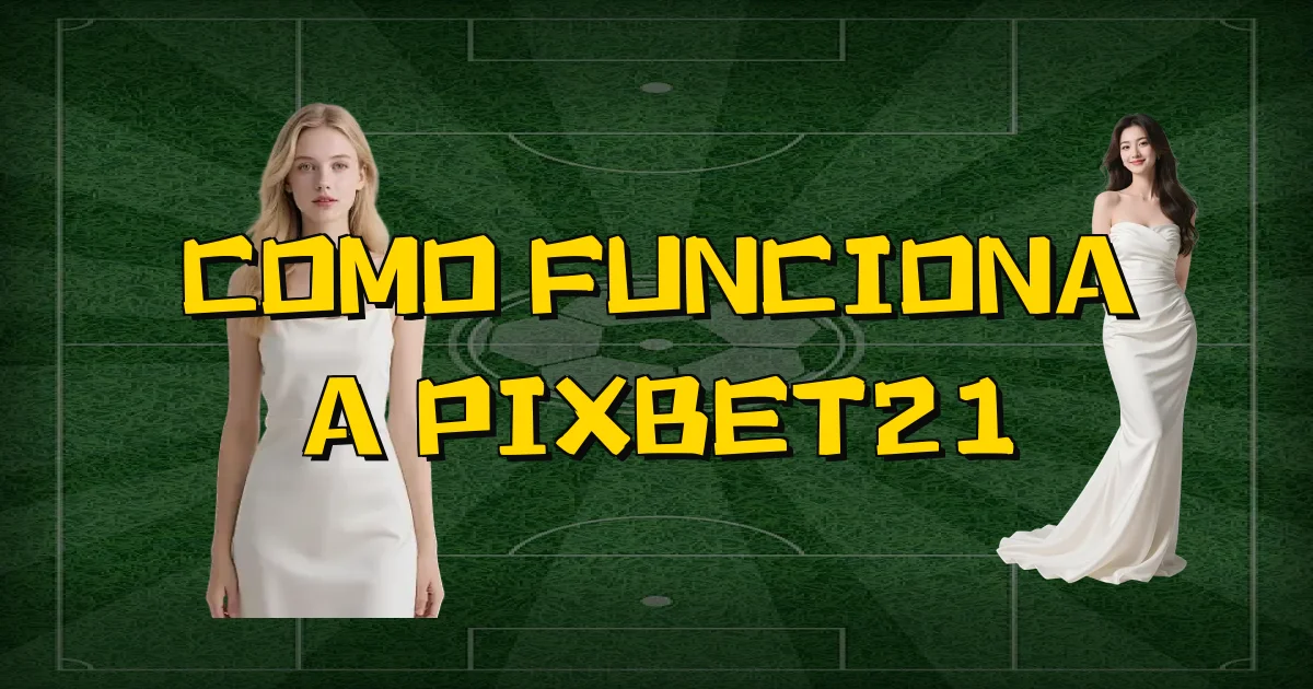 Como Funciona A Pixbet21 Oficial