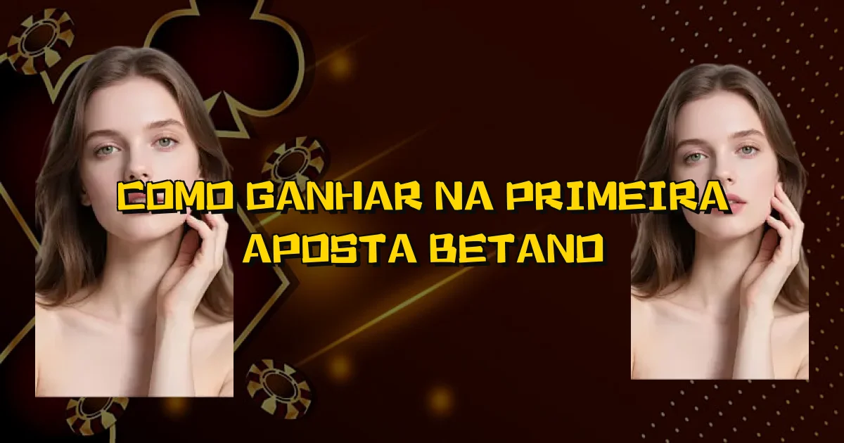 Como Ganhar Na Primeira Aposta Betano Oficial