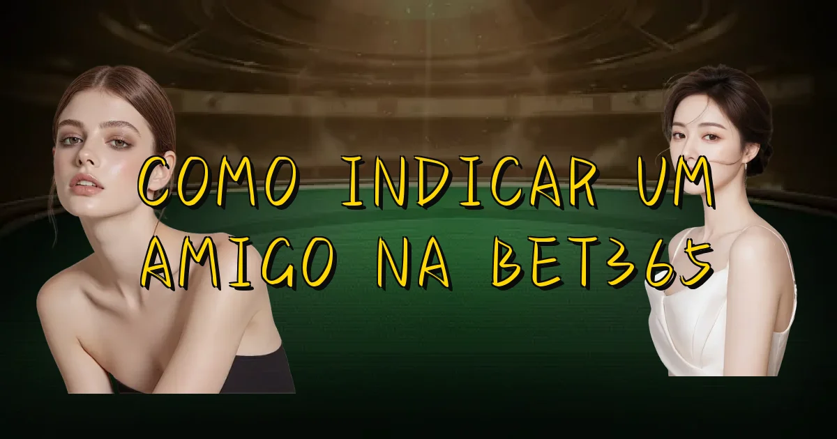 Como Indicar Um Amigo Na Bet365 Oficial