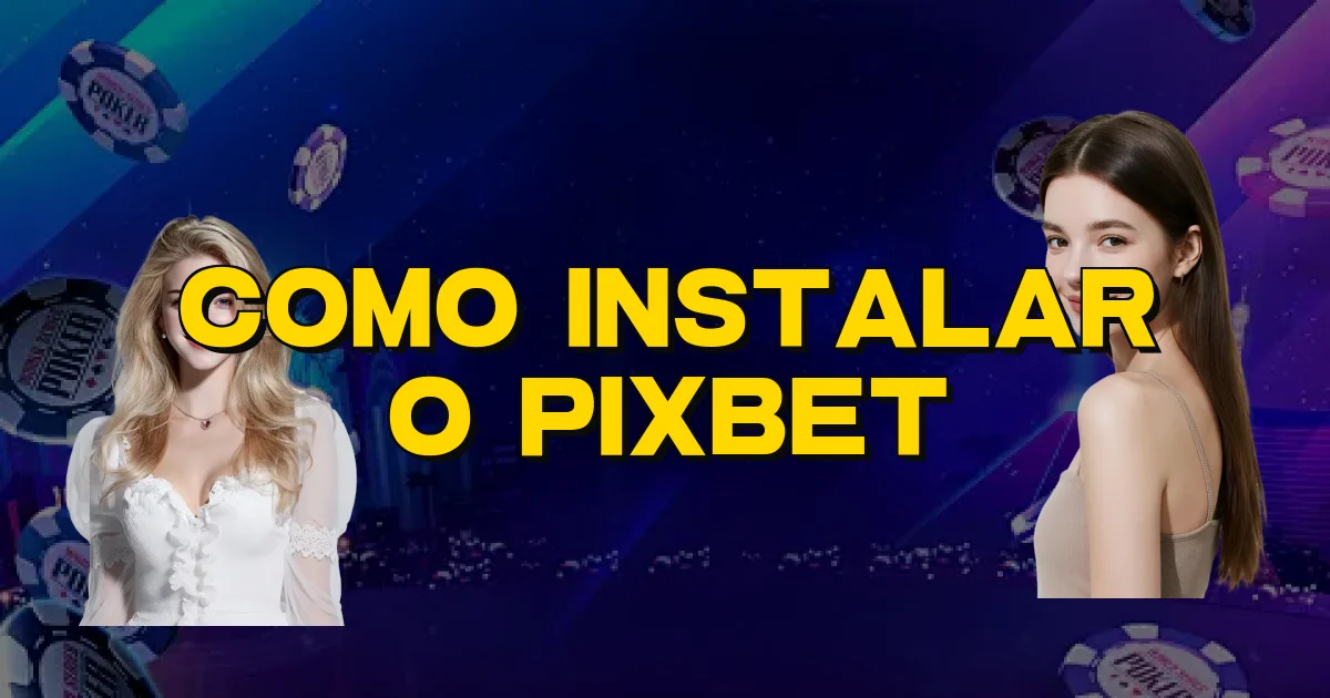 Como Instalar O Pixbet Oficial