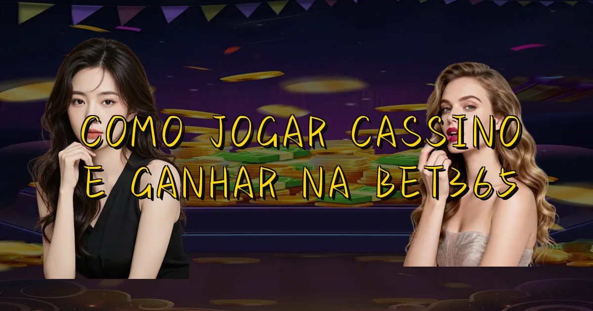 Como Jogar Cassino E Ganhar Na Bet365 Oficial