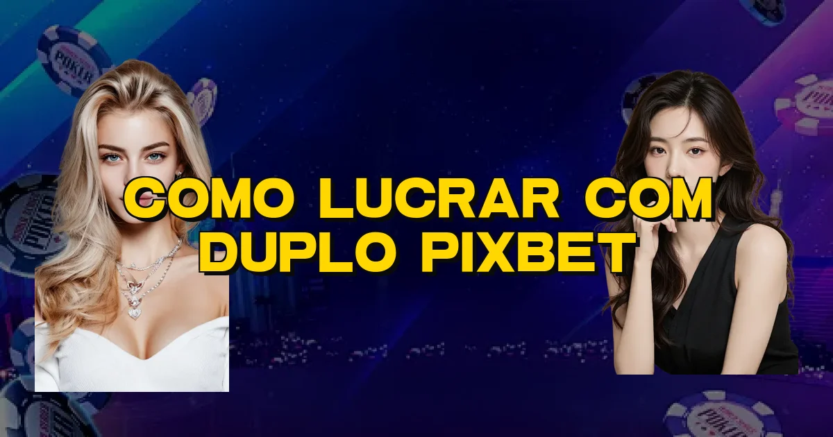 Como Lucrar Com Duplo Pixbet Oficial
