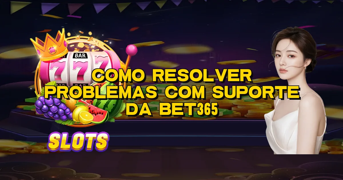 Como Resolver Problemas Com Suporte Da Bet365 Oficial