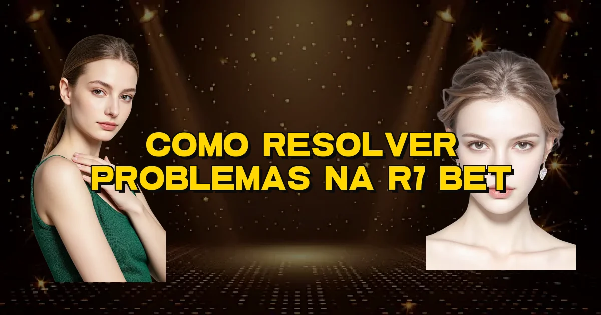 Como Resolver Problemas Na R7 Bet Oficial