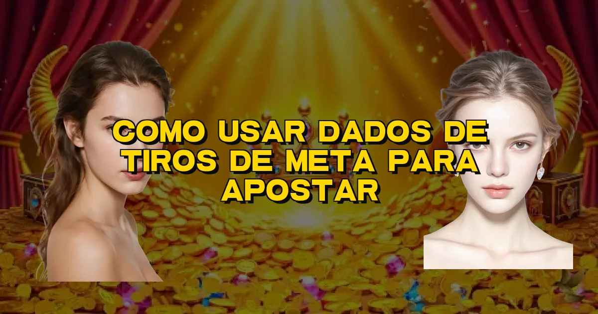 Como Usar Dados De Tiros De Meta Para Apostar Oficial