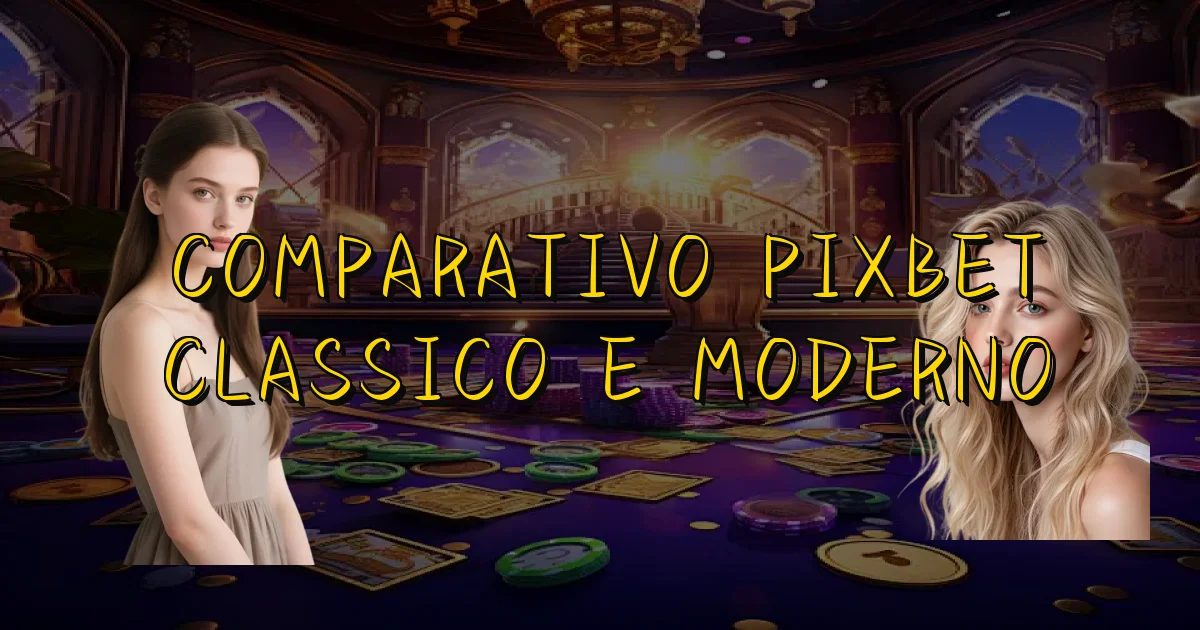 Comparativo Pixbet Classico E Moderno Oficial
