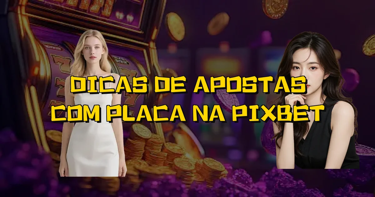 Dicas De Apostas Com Placa Na Pixbet Oficial