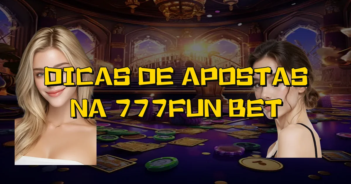 Dicas De Apostas Na 777Fun Bet Oficial