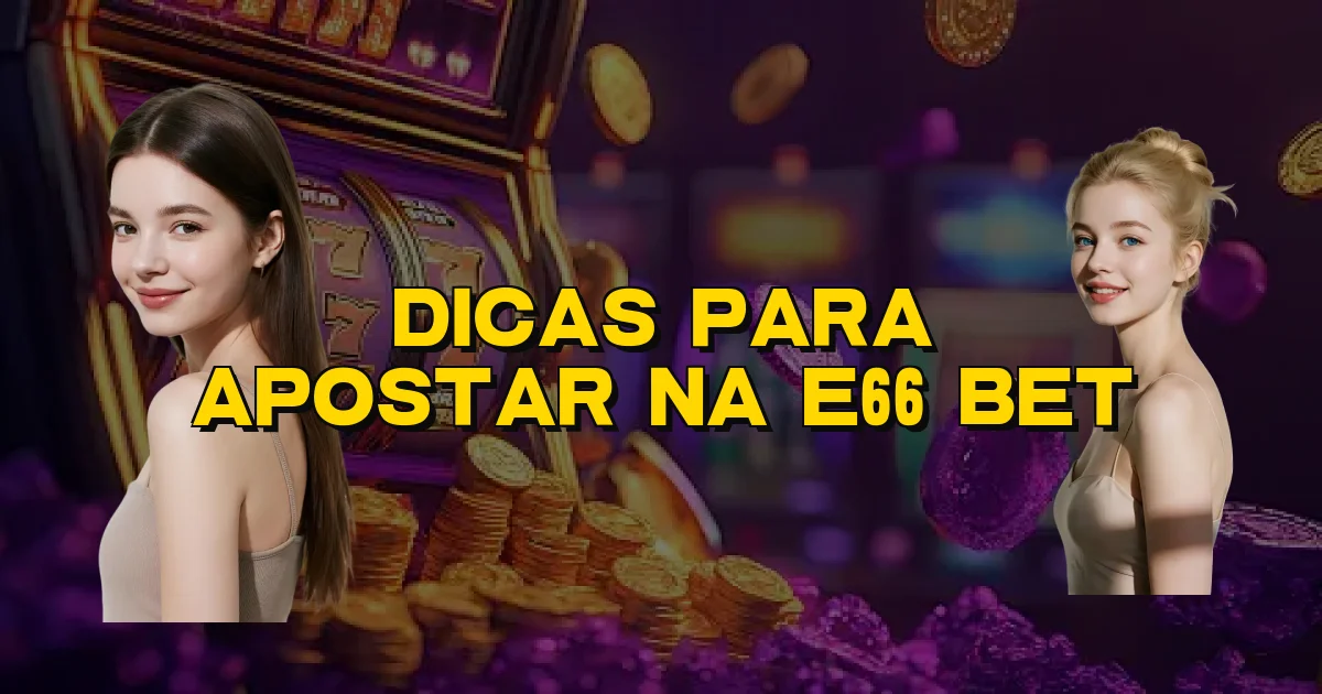 Dicas Para Apostar Na E66 Bet Oficial