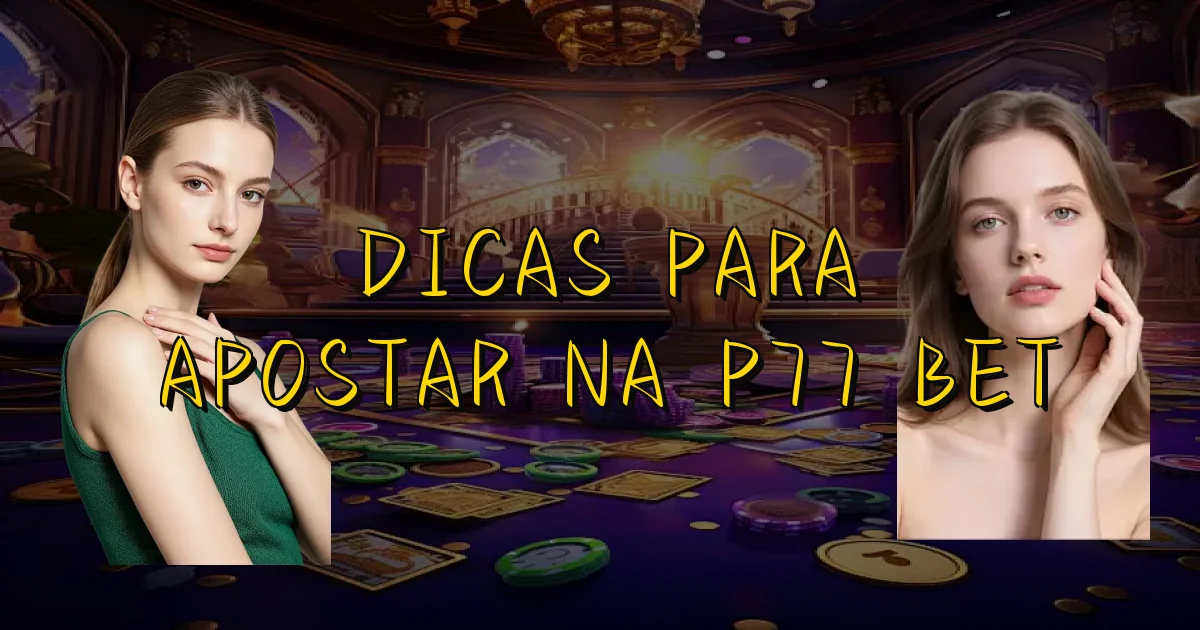 Dicas Para Apostar Na P77 Bet Oficial