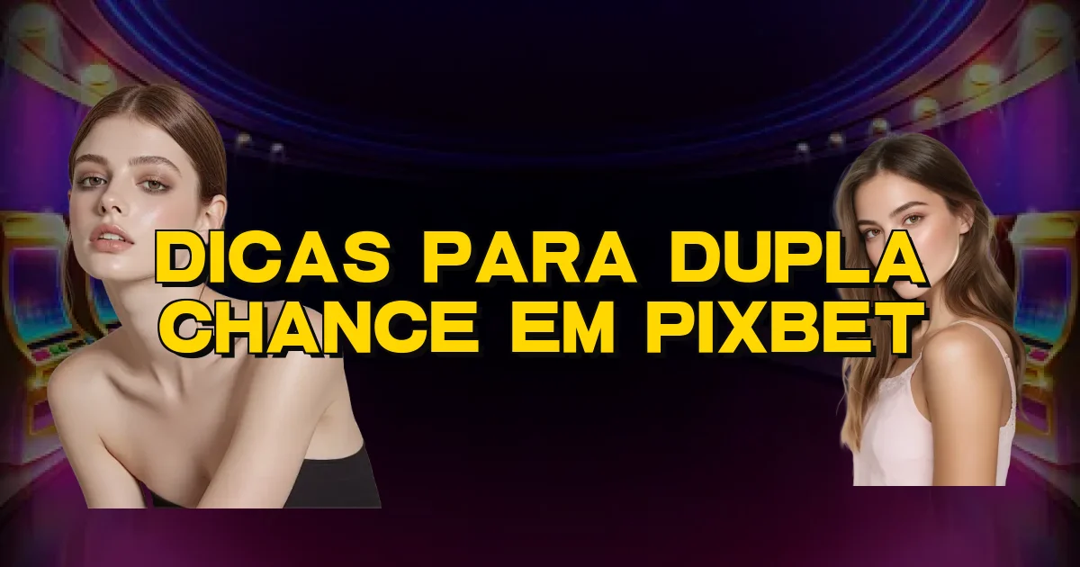 Dicas Para Dupla Chance Em Pixbet Oficial