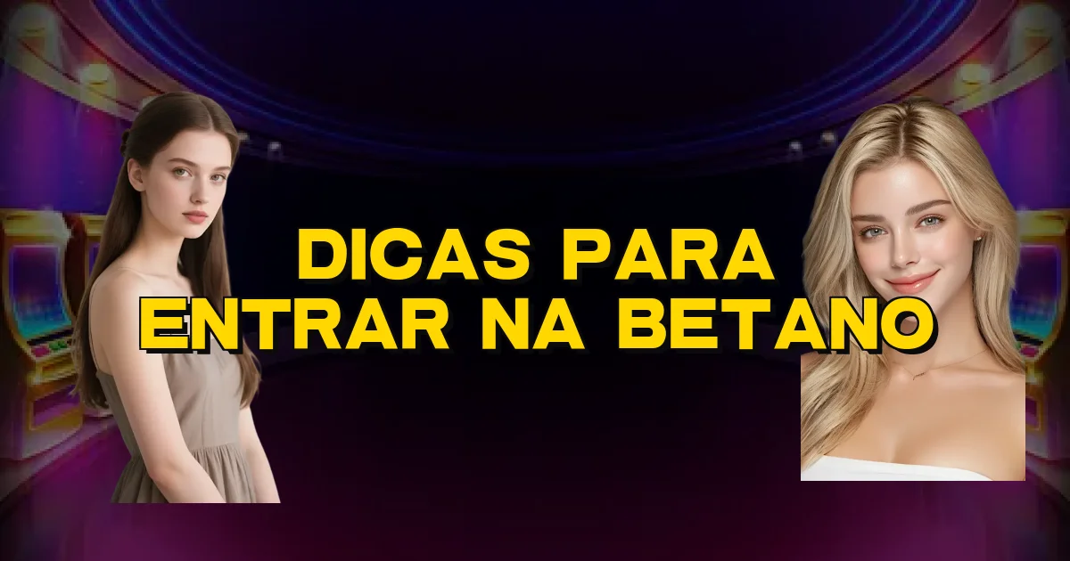 Dicas Para Entrar Na Betano Oficial