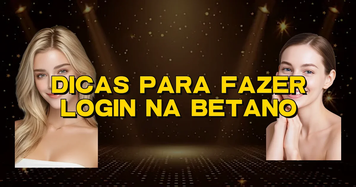 Dicas Para Fazer Login Na Betano Oficial