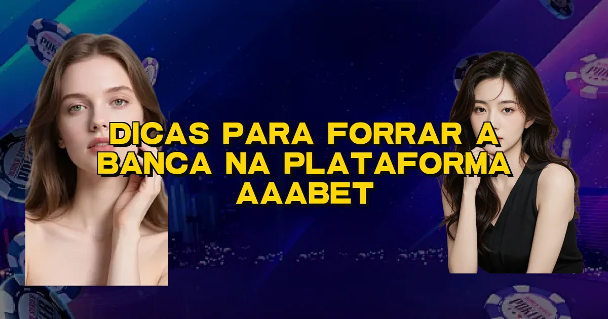 Dicas Para Forrar A Banca Na Plataforma Aaabet Oficial