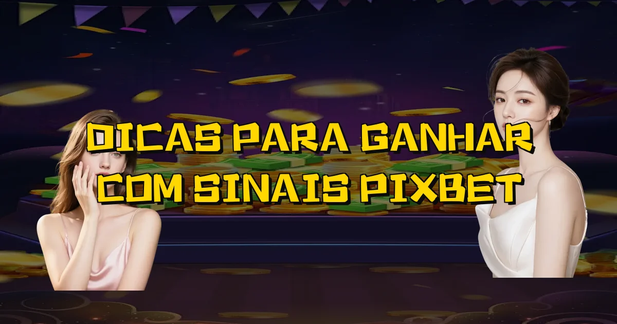 Dicas Para Ganhar Com Sinais Pixbet Oficial