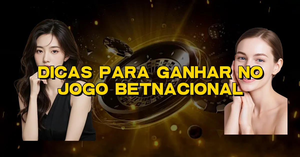 Dicas Para Ganhar No Jogo Betnacional Oficial