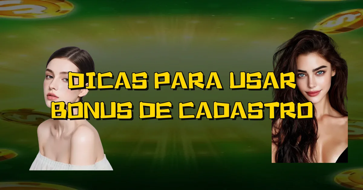Dicas Para Usar Bonus De Cadastro Oficial