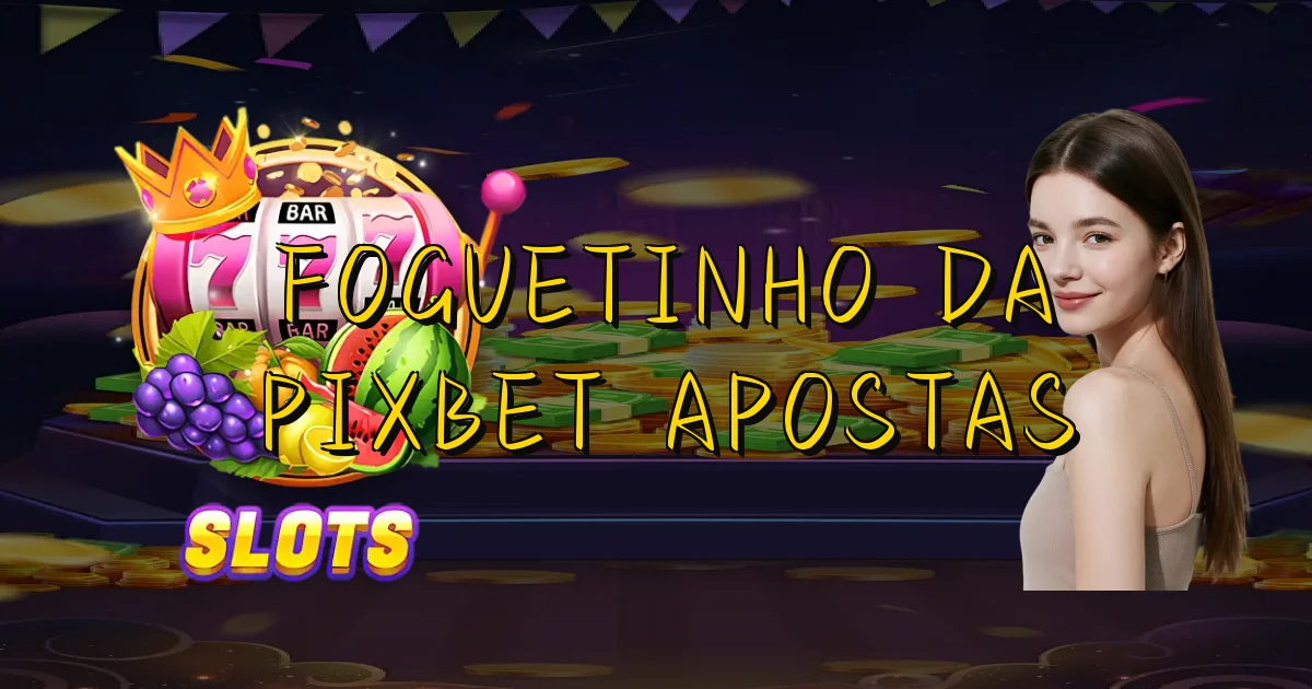 Foguetinho Da Pixbet Apostas Oficial