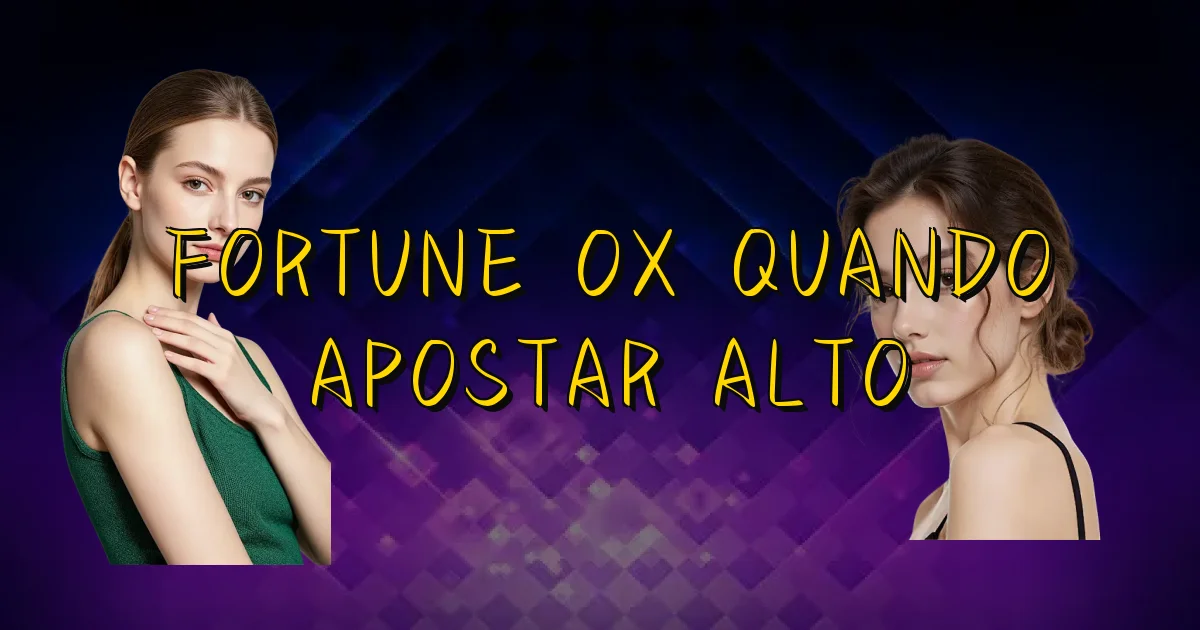 Fortune Ox Quando Apostar Alto Oficial