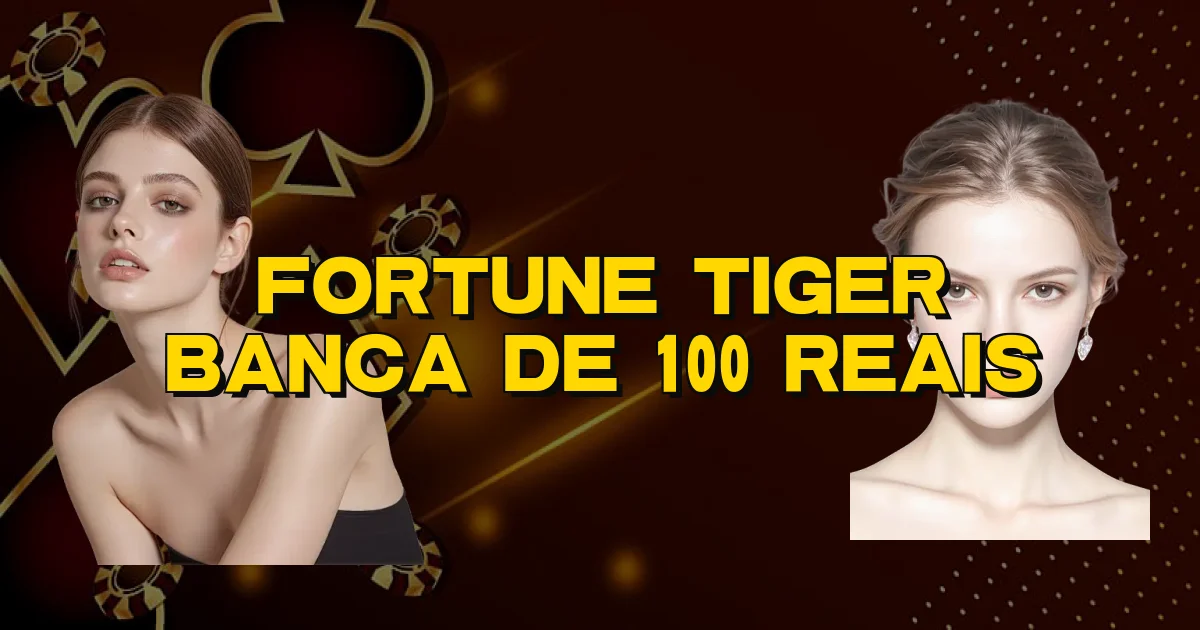 Fortune Tiger Banca De 100 Reais Oficial