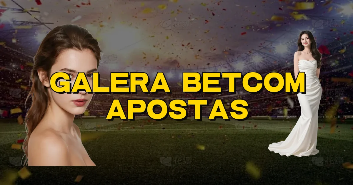 Galera Betcom Apostas Oficial