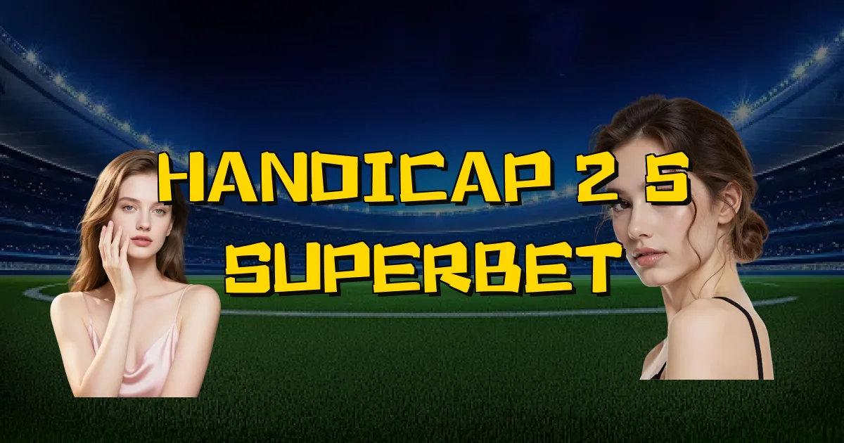 Handicap 2 5 Superbet Oficial