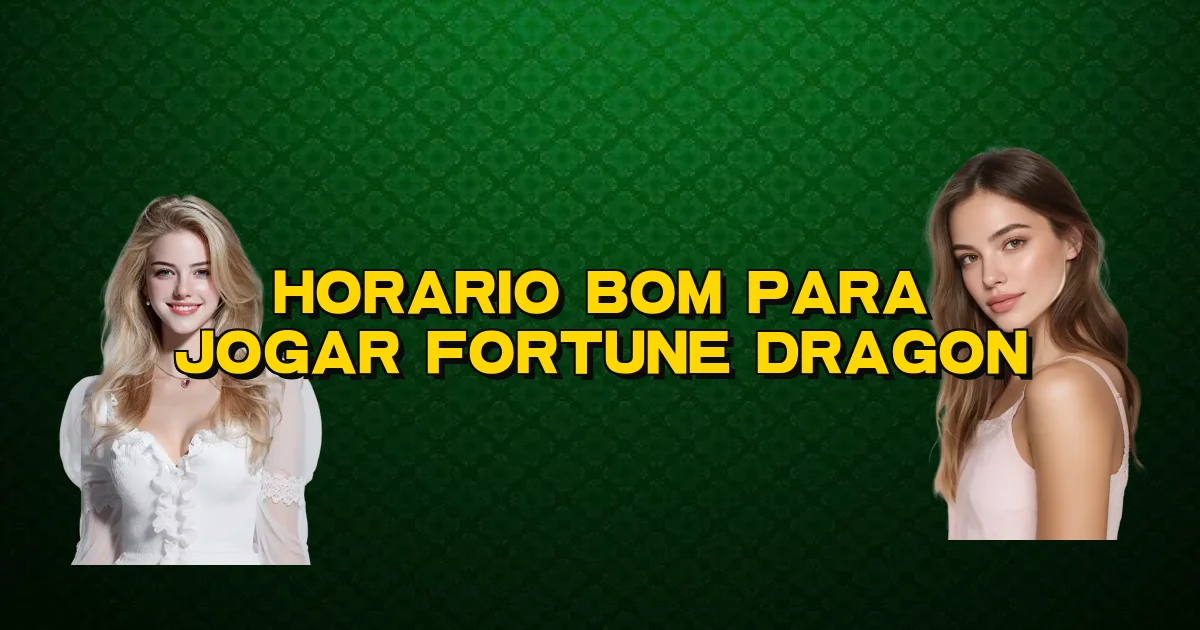 Horario Bom Para Jogar Fortune Dragon Oficial