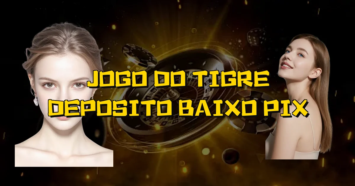 Jogo Do Tigre Deposito Baixo Pix Oficial