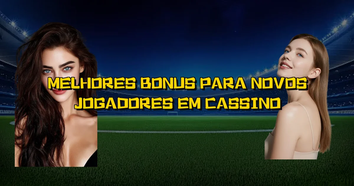 Melhores Bonus Para Novos Jogadores Em Cassino Oficial